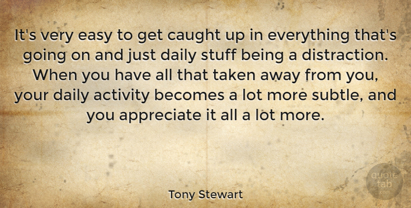 Tony Stewart Quote About Activity, Becomes, Caught, Stuff, Taken: Its Very Easy To Get...