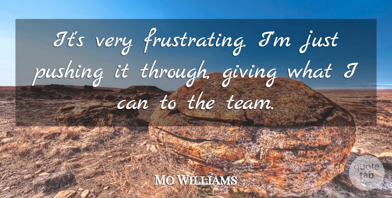 Mo Williams Quote About Giving, Pushing: Its Very Frustrating Im Just...