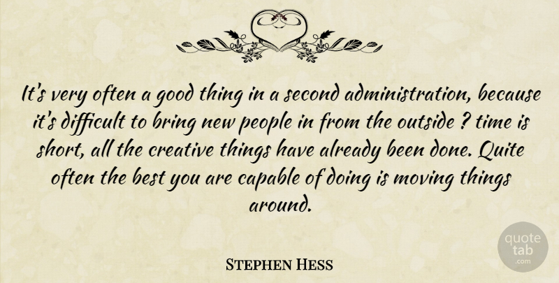 Stephen Hess Quote About Best, Bring, Capable, Creative, Difficult: Its Very Often A Good...