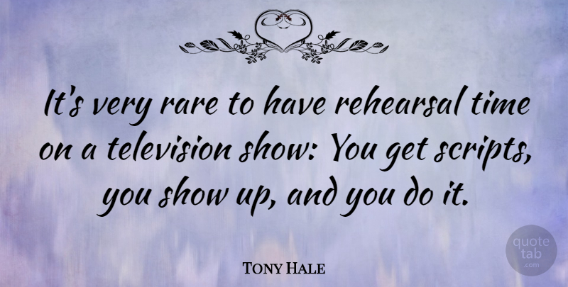 Tony Hale Quote About Television, Rehearsal, Scripts: Its Very Rare To Have...