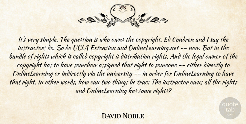 David Noble Quote About Assigned, Bundle, Copyright, Directly, Either: Its Very Simple The Question...