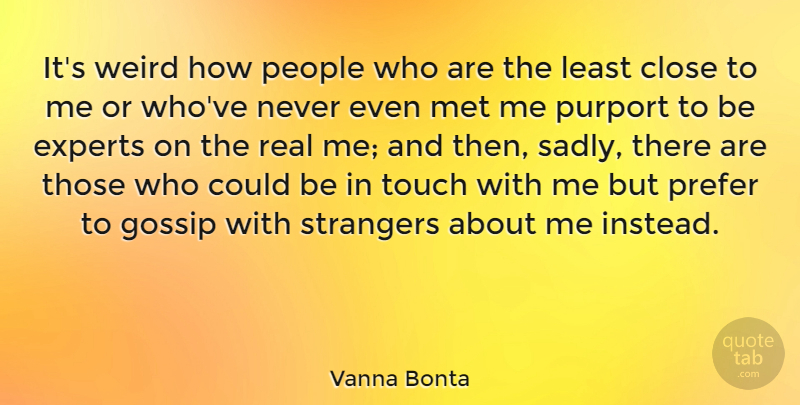 Vanna Bonta Quote About Real, Gossip, People: Its Weird How People Who...
