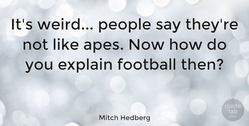 Mitch Hedberg Quote About Funny, Football, Humor: Its Weird People Say Theyre...