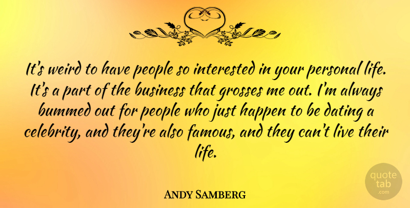 Andy Samberg Quote About Dating, People, Bummed Out: Its Weird To Have People...