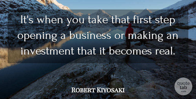 Robert Kiyosaki Quote About Real, Firsts, Steps: Its When You Take That...