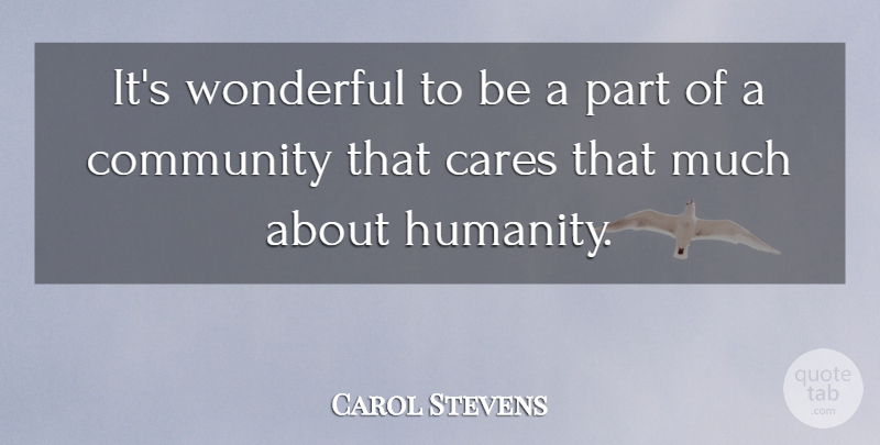 Carol Stevens Quote About Cares, Community, Wonderful: Its Wonderful To Be A...
