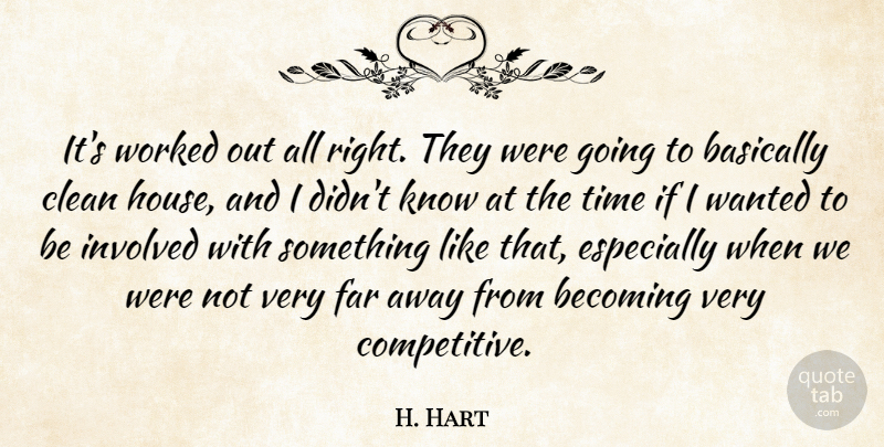 H. Hart Quote About Basically, Becoming, Clean, Far, Involved: Its Worked Out All Right...