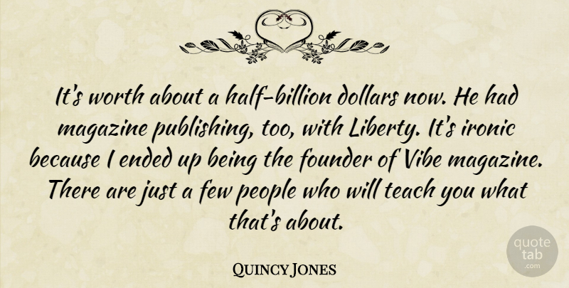 Quincy Jones Quote About Dollars, Ended, Few, Founder, Ironic: Its Worth About A Half...