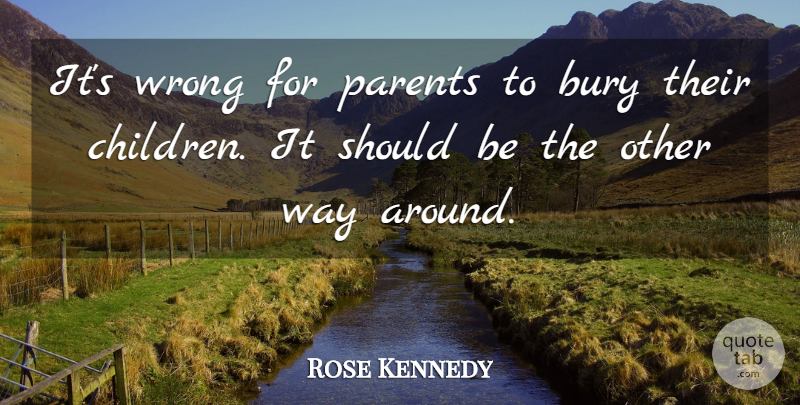 Rose Kennedy Quote About Children, Parent, Way: Its Wrong For Parents To...