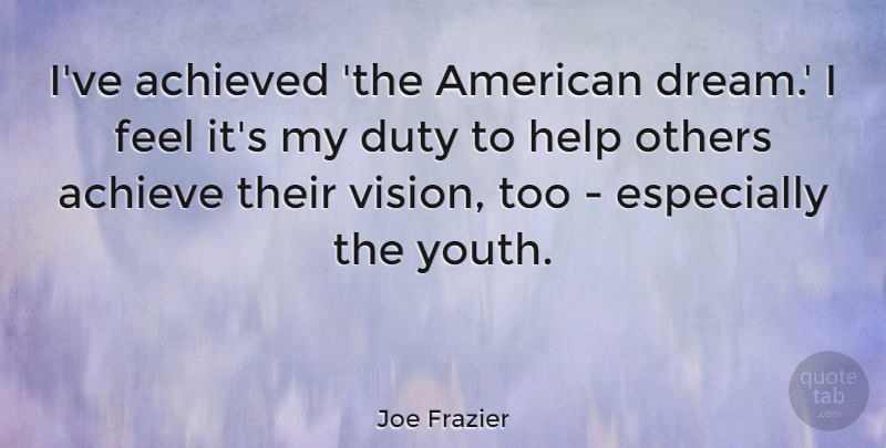 Joe Frazier Quote About Dream, Helping Others, Vision: Ive Achieved The American Dream...