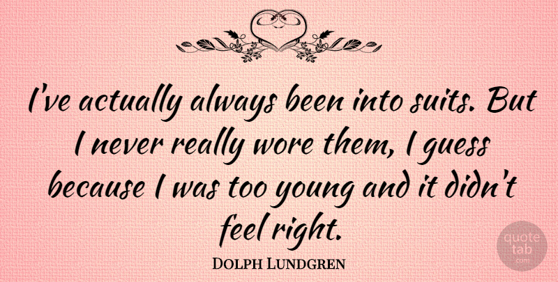 Dolph Lundgren Quote About Suits, Young, Feels Right: Ive Actually Always Been Into...