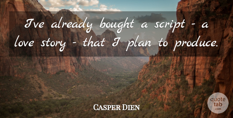 Casper Dien Quote About Bought, Love, Plan, Script: Ive Already Bought A Script...