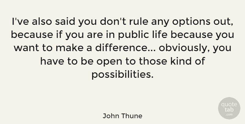 John Thune Quote About Life, Options, Public, Rule: Ive Also Said You Dont...