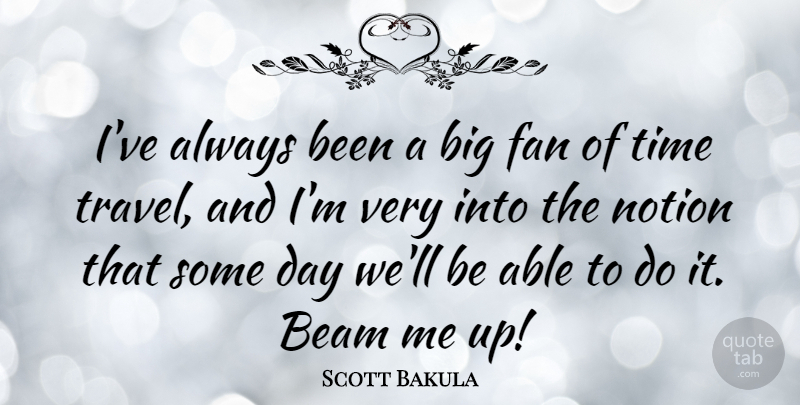 Scott Bakula Quote About Able, Fans, Time Travel: Ive Always Been A Big...
