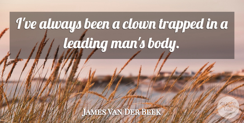 James Van Der Beek Quote About Men, Body, Clown: Ive Always Been A Clown...