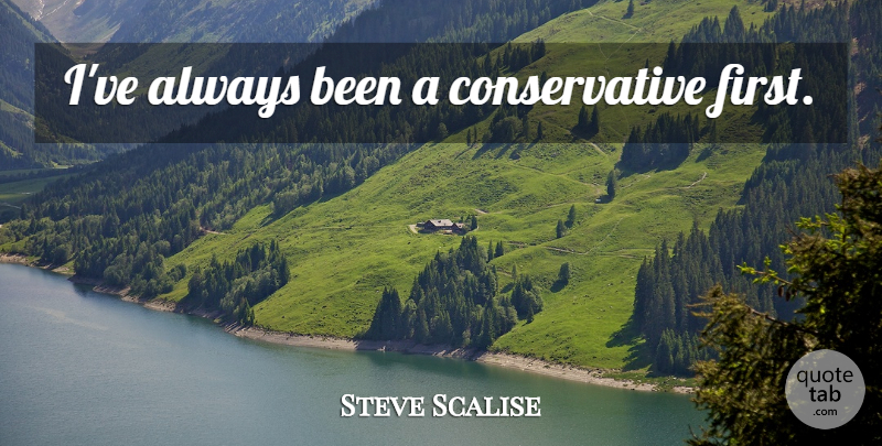 Steve Scalise Quote About Firsts, Conservative: Ive Always Been A Conservative...