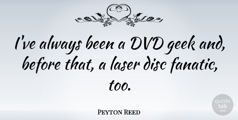 Peyton Reed Quote About Dvd: Ive Always Been A Dvd...