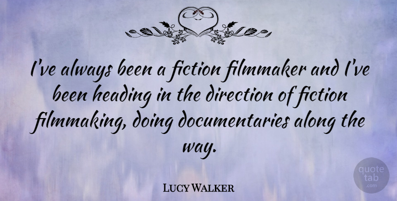 Lucy Walker Quote About Way, Documentaries, Fiction: Ive Always Been A Fiction...