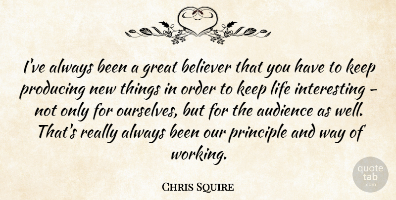 Chris Squire Quote About Believer, Great, Life, Order, Principle: Ive Always Been A Great...