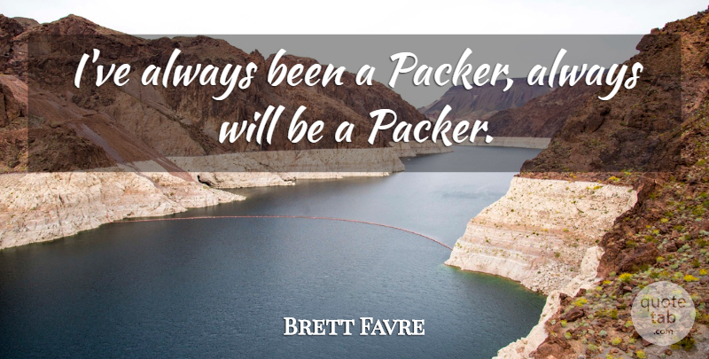 Brett Favre Quote About Football, Inspiration, Packers: Ive Always Been A Packer...