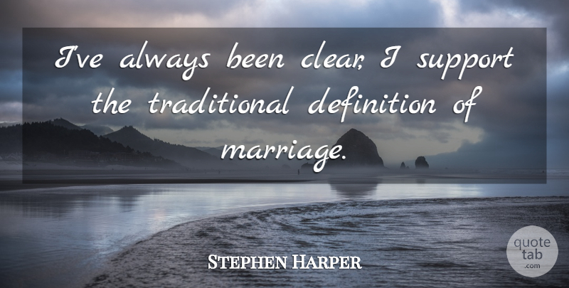 Stephen Harper Quote About Support, Definitions, Clear: Ive Always Been Clear I...