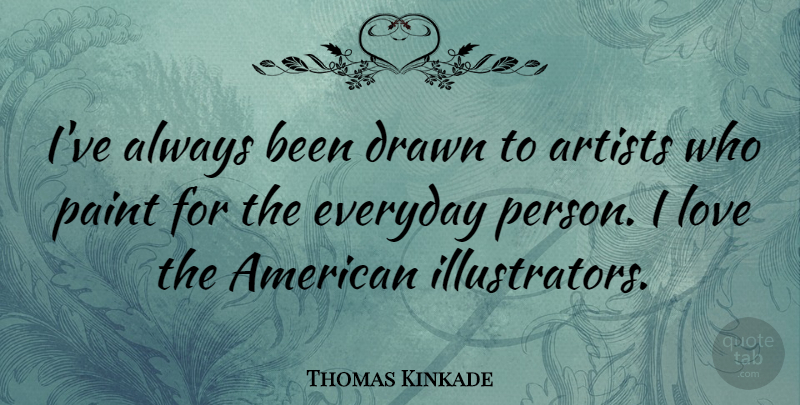 Thomas Kinkade Quote About Drawn, Love, Paint: Ive Always Been Drawn To...