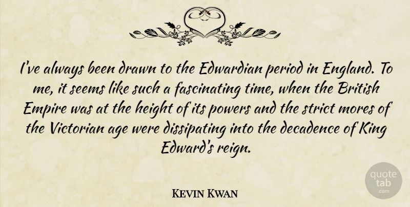 Kevin Kwan Quote About Age, British, Decadence, Drawn, Edwardian: Ive Always Been Drawn To...