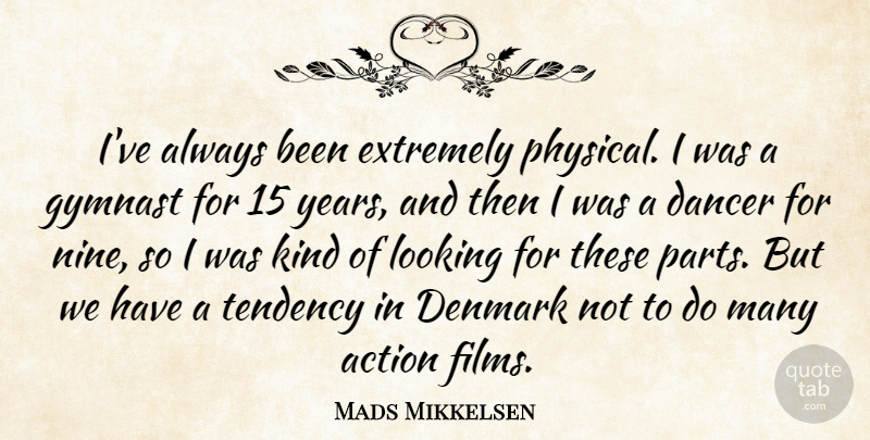 Mads Mikkelsen Quote About Dancer, Denmark, Extremely, Gymnast, Tendency: Ive Always Been Extremely Physical...