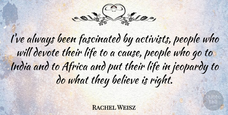 Rachel Weisz Quote About Believe, People, Causes: Ive Always Been Fascinated By...