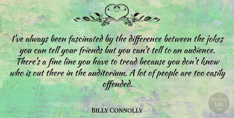 Billy Connolly Quote About Offended You, Differences, People: Ive Always Been Fascinated By...