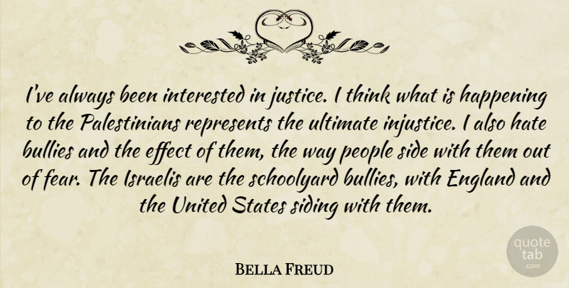 Bella Freud Quote About Bullies, Effect, England, Fear, Happening: Ive Always Been Interested In...