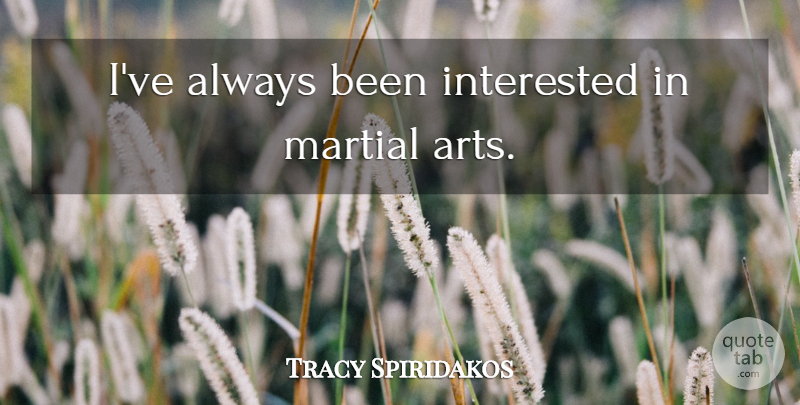 Tracy Spiridakos Quote About Art, Martial Arts: Ive Always Been Interested In...