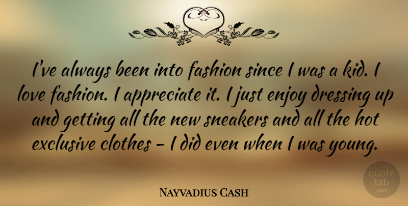 Nayvadius Cash Quote About Clothes, Dressing, Enjoy, Exclusive, Hot: Ive Always Been Into Fashion...