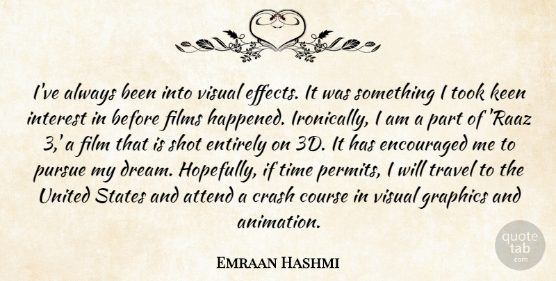 Emraan Hashmi Quote About Attend, Course, Crash, Encouraged, Entirely: Ive Always Been Into Visual...