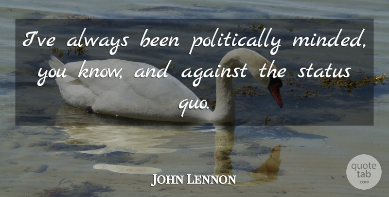 John Lennon Quote About Political, Religion, Status Quo: Ive Always Been Politically Minded...