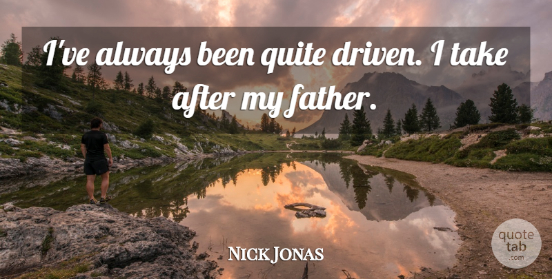 Nick Jonas Quote About Quite: Ive Always Been Quite Driven...