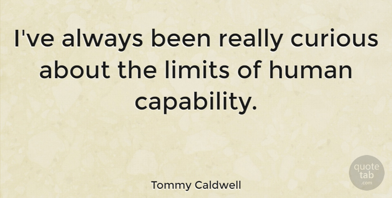 Tommy Caldwell Quote About Human: Ive Always Been Really Curious...