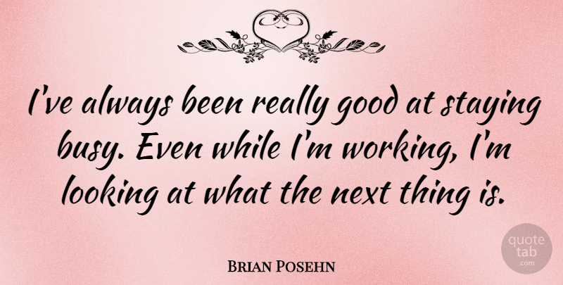 Brian Posehn Quote About Good, Next, Staying: Ive Always Been Really Good...