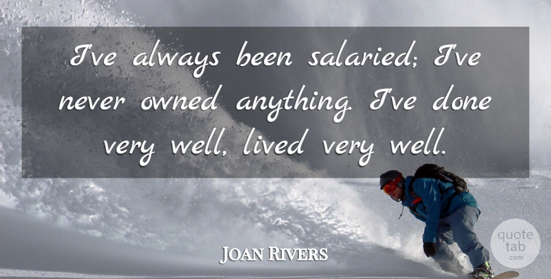Joan Rivers Quote About undefined: Ive Always Been Salaried Ive...
