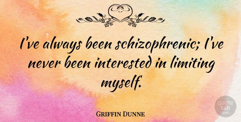 Griffin Dunne Quote About Schizophrenic: Ive Always Been Schizophrenic Ive...