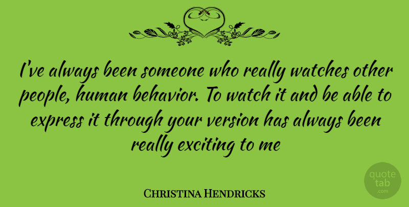 Christina Hendricks Quote About People, Able, Watches: Ive Always Been Someone Who...