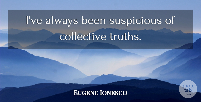 Eugene Ionesco Quote About Collectives, Suspicious: Ive Always Been Suspicious Of...
