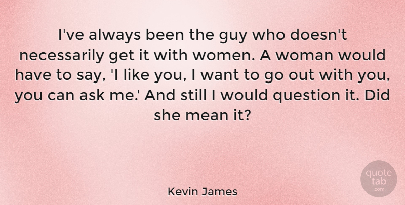 Kevin James Quote About I Like You, Mean, Guy: Ive Always Been The Guy...