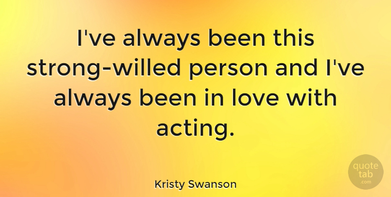 Kristy Swanson Quote About Strong, Acting, Persons: Ive Always Been This Strong...