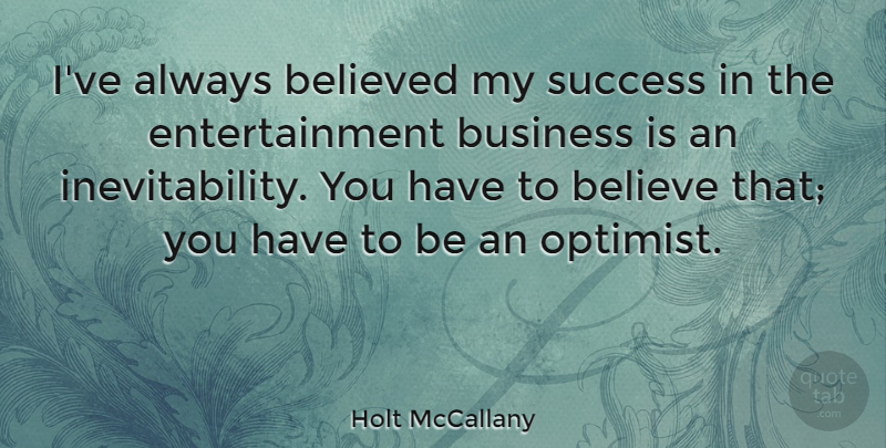 Holt McCallany Quote About Believe, Entertainment, Optimist: Ive Always Believed My Success...