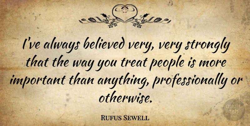 Rufus Sewell Quote About People, Strongly: Ive Always Believed Very Very...
