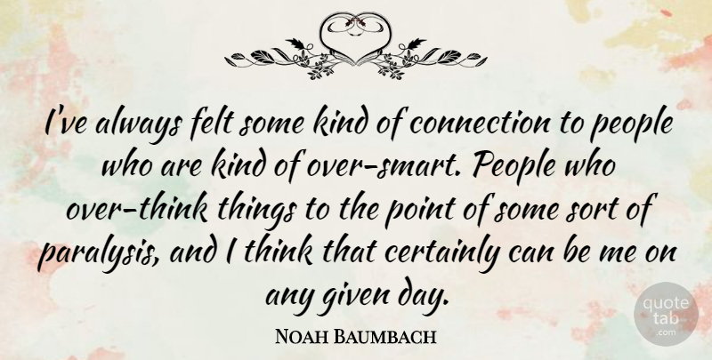 Noah Baumbach Quote About Smart, Thinking, People: Ive Always Felt Some Kind...