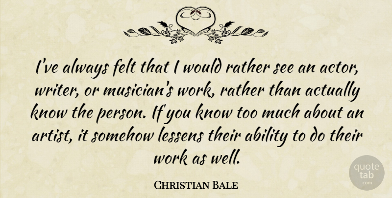 Christian Bale Quote About Artist, Actors, Too Much: Ive Always Felt That I...