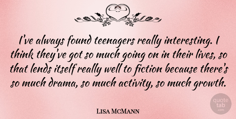 Lisa McMann Quote About Fiction, Found, Itself, Lends: Ive Always Found Teenagers Really...
