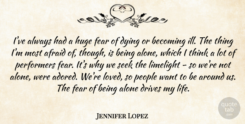 Jennifer Lopez Quote About Thinking, People, Dying: Ive Always Had A Huge...